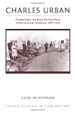 Charles Urban : pioneering the non-fiction film in Britain and America, 1897-1925