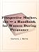 The Prospective Mother, a Handbook for Women During Pregnancy