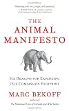 The Animal Manifesto: Six Reasons for Expanding Our Compassion Footprint