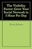 The Visibility Factor: Grow Your Social Network in 1 Hour Per Day