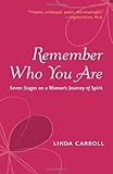 Remember who you are : seven stages on a woman's journey of spirit