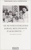 "Je ne vous oublierai jamais, mes enfants d'Auschwitz--"