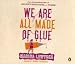 We are All Made of Glue (Audio CD)