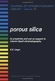 Porous Silica: Its Properties and Use as Support in Column Liquid Chromatography (Journal of Chromatography Library)