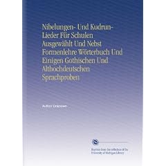 Nibelungen- Und Kudrun-Lieder F�r Schulen Ausgew�hlt Und Nebst Formenlehre W�rterbuch Und Einigen Gothischen Und Althochdeutschen Sprachproben