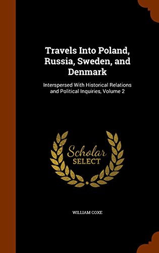Travels Into Poland, Russia, Sweden, and Denmark: Interspersed With Historical Relations and Political Inquiries, Volume 2