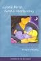 Gentle Birth, Gentle Mothering: The Wisdom and Science of Gentle Choices in Pregnancy, Birth, and Parenting