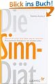 Die Sinn-Di�t: Warum wir schon alles haben, was wir brauchen - - Philosophische Rezepte f�r ein erf�lltes Leben