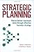 Strategic Planning: How to Deliver Maximum Value through Effective Business Strategy