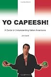 Yo Capeesh!: A Guide to Understanding Italian Americans