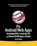 Pro Android Web Apps: Developing HTML5, JavaScript, CSS, and Chrome OS Web Apps