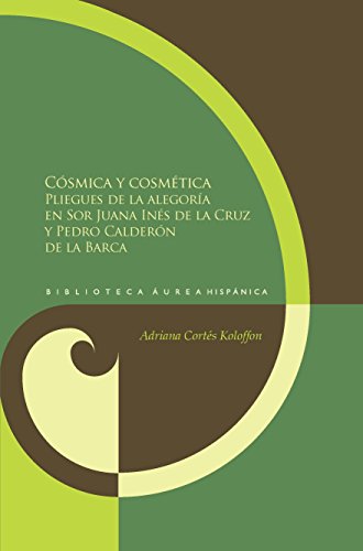 Cósmica y cosmética.: Los pliegues de la alegoría en sor Juana Inés de la Cruz y Pedro Calderón de la Barca. (Biblioteca Áurea Hispánica nº 81) (Spanish Edition)