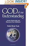 God of Our Understanding: Jewish Spirituality and Recovery from Addiction