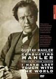 Gustav Mahler: Conducting Mahler/I Have Lost Touch With the World