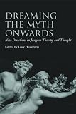 Dreaming the Myth Onwards: New Directions in Jungian Therapy and Thought
