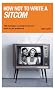 How Not to Write a Sitcom: 100 Mistakes to Avoid If You Ever Want to Get Produced (Writing Handbooks)