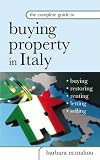 The Complete Guide to Buying Property in Italy: Buying, Restoring, Renting, Letting and Selling