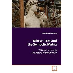 Mirror, Text and the Symbolic Matrix: Writing the Hero in The Picture of Dorian Gray
