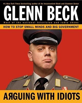 [(Arguing with Idiots)] [Author: Glenn Beck] published on (November, 2009)