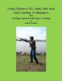 Long Distance Fly, Spin, Bait, and Surf Casting Techniques and Getting Started with Spey Casting