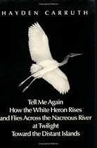 Tell Me Again How the White Heron Rises and Flies Across the Nacreous River at Twilight Toward the Distant Islands (New Directions Paperbook, No 677)