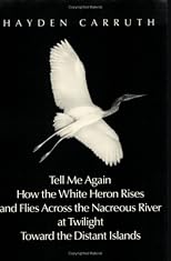 Tell Me Again How the White Heron Rises and Flies Across the Nacreous River at Twilight Toward the Distant Islands (New Directions Paperbook, No 677)
