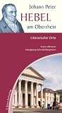 Johann Peter Hebel am Oberrhein. Literarische Orte: Ein Literaturf&uuml;hrer