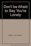 Don't be afraid to say you're lonely