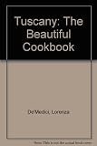 Tuscany the beautiful cookbook : authentic recipes from the provinces of Tuscany