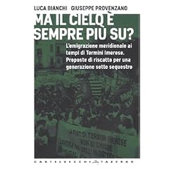 Ma il cielo � sempre pi� su? L'emigrazione meridionale ai tempi di Termini Imerese. Proposte di riscatto per una generazione sotto sequestro (Tazebao)