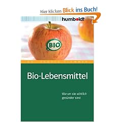 Bio-Lebensmittel. Worauf Sie wirklich achten m�ssen: Warum sie wirklich ges�nder sind