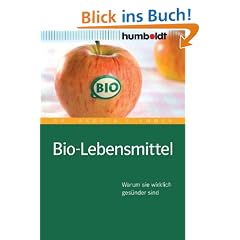 Bio-Lebensmittel. Worauf Sie wirklich achten m�ssen: Warum sie wirklich ges�nder sind