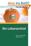 Bio-Lebensmittel. Worauf Sie wirklich achten m�ssen: Warum sie wirklich ges�nder sind