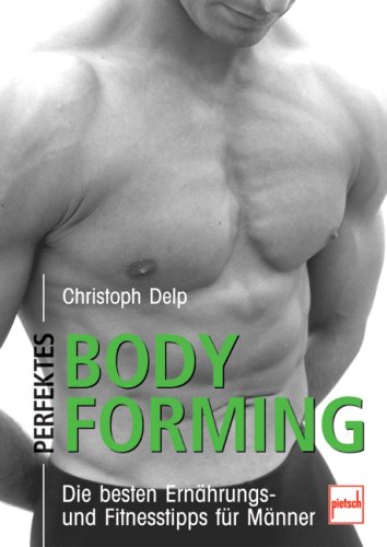 Produkt-Bild: Perfektes Bodyforming: Die besten Ern&auml;hrungs- und Fitnesstipps f&uuml;r M&auml;nner