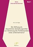 Die Stiftung als steuerliches Gestaltungsmittel zur Sicherung des Fortbestandes eines Unternehmens?: Band 1