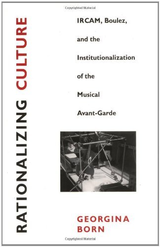 Rationalizing Culture: IRCAM, Boulez, and the Institutionalization of the Musical Avant-Garde (Association)