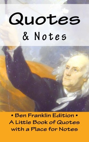 Quotes & Notes: Ben Franklin Edition / A Little Book of Quotes with a Place for Notes