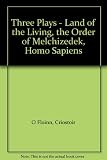 Three plays : Land of the living; The order of Melchizedek; Homo sapiens