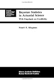 Bayesian Statistics in Actuarial Science: With Emphasis on Credibility (Huebner International Series on Risk, Insurance and Economic Security)