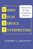 Video Relay Service Interpreters: Intricacies of Sign Language Access (Gallaudet Studies In Interpret)