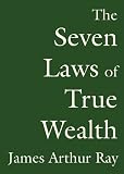 The Seven Laws of True Wealth: Create the Life You Desire and Deserve