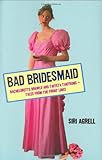 Bad Bridesmaid: Bachelorette Brawls and Taffeta Tantrums--Tales from the Front Lines