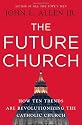 The Future Church: How Ten Trends are Revolutionizing the Catholic Church