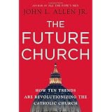 The Future Church: How Ten Trends are Revolutionizing the Catholic Churchby John L. Allen Jr.