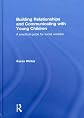Building Relationships and Communicating With Young Children: A Practical Guide