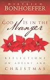 God is in the manger : reflections on Advent and Christmas