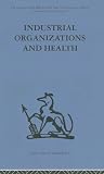 Review Routledge  / Industrial Organisations and Health (International Behavioural and Social Sciences Classics from the Tavistock Press, 32)