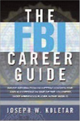 The FBI Career Guide: Inside Information on Getting Chosen for and Succeeding in One of the Toughest, Most Prestigious Jobs in the World