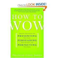 How to Wow: Proven Strategies for Presenting Your Ideas, Persuading Your Audience, and Perfecting Your Image