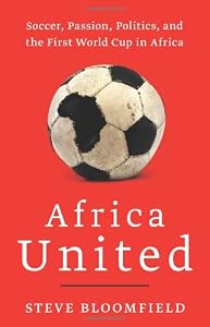 Image of Africa United: Soccer, Passion, Politics, and the First World Cup in Africa